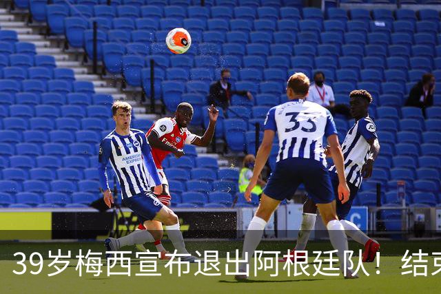 39岁梅西宣布退出阿根廷队！结束21年国脚生涯 世界杯决赛成谢幕战