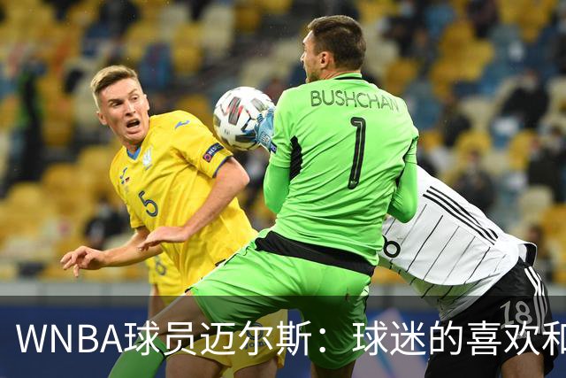 WNBA球员迈尔斯：球迷的喜欢&讨厌都很短暂 真懂你支持你的人很少